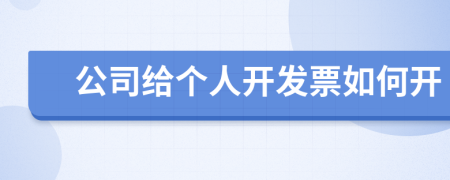 公司给个人开发票如何开
