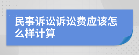 民事诉讼诉讼费应该怎么样计算