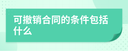 可撤销合同的条件包括什么