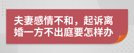 夫妻感情不和，起诉离婚一方不出庭要怎样办