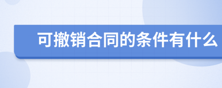 可撤销合同的条件有什么