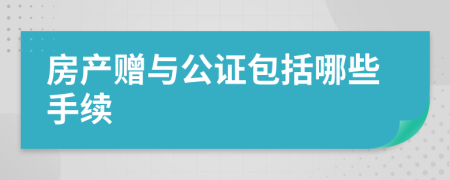 房产赠与公证包括哪些手续