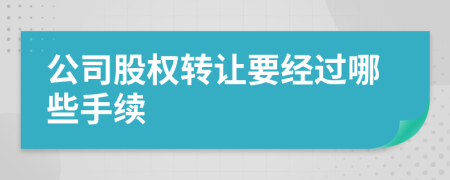 公司股权转让要经过哪些手续