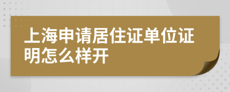 上海申请居住证单位证明怎么样开