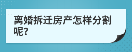 离婚拆迁房产怎样分割呢？