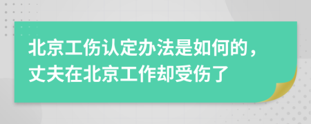 北京工伤认定办法是如何的，丈夫在北京工作却受伤了