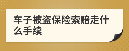 车子被盗保险索赔走什么手续