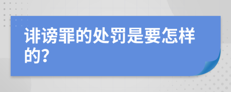 诽谤罪的处罚是要怎样的？