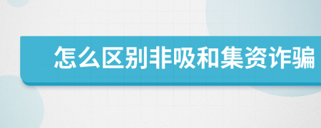 怎么区别非吸和集资诈骗