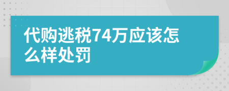 代购逃税74万应该怎么样处罚