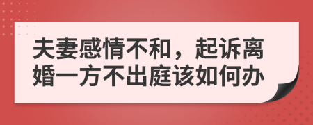 夫妻感情不和，起诉离婚一方不出庭该如何办