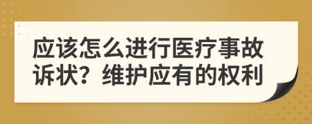 应该怎么进行医疗事故诉状？维护应有的权利