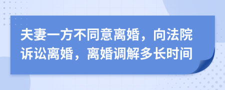 夫妻一方不同意离婚，向法院诉讼离婚，离婚调解多长时间