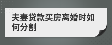 夫妻贷款买房离婚时如何分割