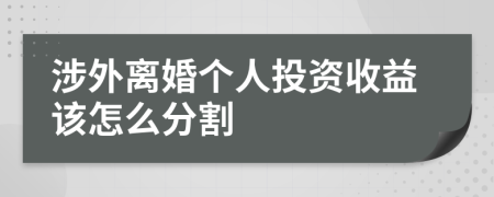 涉外离婚个人投资收益该怎么分割