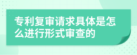 专利复审请求具体是怎么进行形式审查的