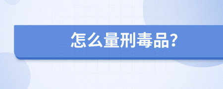 怎么量刑毒品？