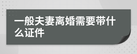 一般夫妻离婚需要带什么证件