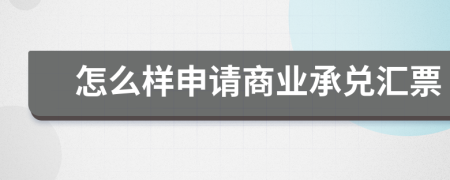 怎么样申请商业承兑汇票