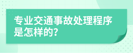 专业交通事故处理程序是怎样的？