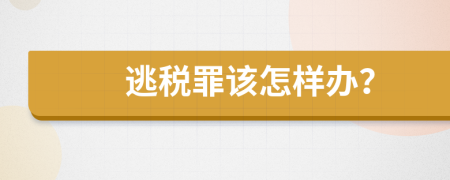 逃税罪该怎样办？