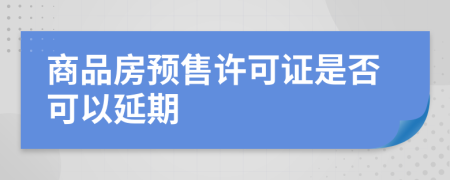 商品房预售许可证是否可以延期