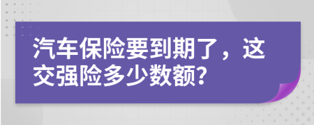 汽车保险要到期了，这交强险多少数额？