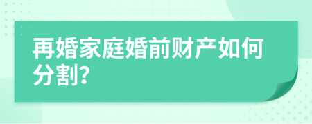 再婚家庭婚前财产如何分割？