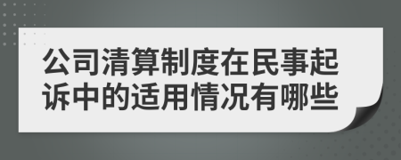 公司清算制度在民事起诉中的适用情况有哪些