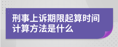 刑事上诉期限起算时间计算方法是什么