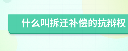 什么叫拆迁补偿的抗辩权