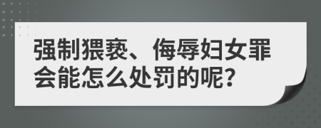 强制猥亵、侮辱妇女罪会能怎么处罚的呢？