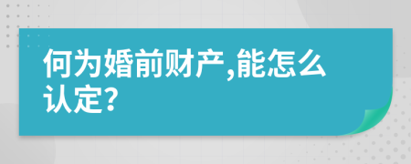 何为婚前财产,能怎么认定？