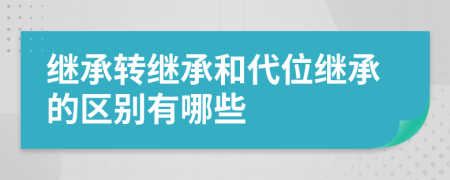 继承转继承和代位继承的区别有哪些
