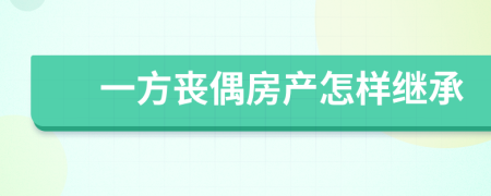 一方丧偶房产怎样继承