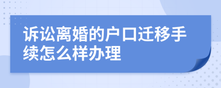 诉讼离婚的户口迁移手续怎么样办理