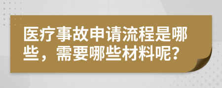 医疗事故申请流程是哪些，需要哪些材料呢？
