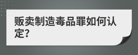 贩卖制造毒品罪如何认定？