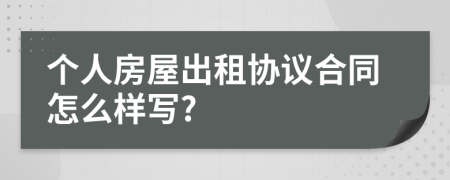 个人房屋出租协议合同怎么样写?