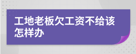 工地老板欠工资不给该怎样办