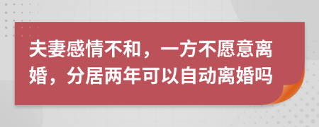 夫妻感情不和，一方不愿意离婚，分居两年可以自动离婚吗