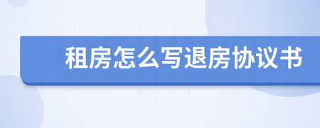租房怎么写退房协议书