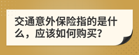 交通意外保险指的是什么，应该如何购买？