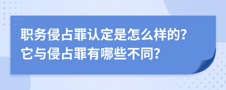 职务侵占罪认定是怎么样的？它与侵占罪有哪些不同？