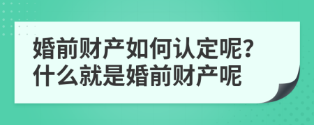 婚前财产如何认定呢？什么就是婚前财产呢