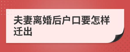 夫妻离婚后户口要怎样迁出