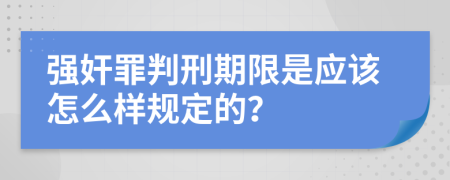 强奸罪判刑期限是应该怎么样规定的？