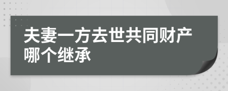 夫妻一方去世共同财产哪个继承