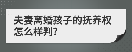 夫妻离婚孩子的抚养权怎么样判？