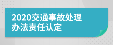 2020交通事故处理办法责任认定